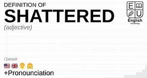 SHATTERED meaning, definition & pronunciation | What is SHATTERED? | How to say SHATTERED