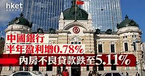 【業績｜3988】中國銀行半年盈利增0.78%　內房不良貸款跌至5.11% - 香港經濟日報 - 即時新聞頻道 - 即市財經 - 股市