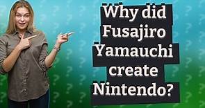 Why did Fusajiro Yamauchi create Nintendo?