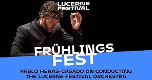 Pablo Heras-Casado on conducting the Lucerne Festival Orchestra