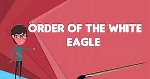 What is Order of the White Eagle (Poland)?, Explain Order of the White Eagle (Poland)