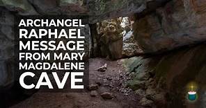 Mary Magdalene’s Cave in South France – Message and Healing from Archangel Raphael