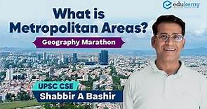 What is Metropolitan Areas? | Geography Marathon | Shabbir A Bashir | UPSC CSE/IAS | Edukemy