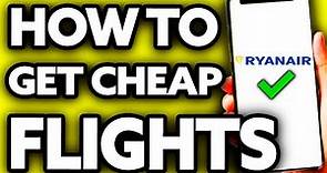 How To Get Cheap Ryanair Flights - Step by Step