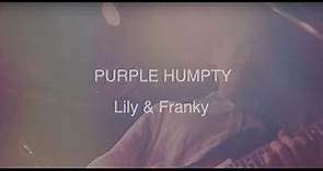 PURPLE HUMPTY／「Lily & Franky」