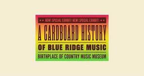 A Cardboard History of Blue Ridge Music | Birthplace of Country Music Museum
