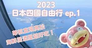 【2023日本四國自由行】ep.1 華航直飛高松！海鮮居酒屋超好吃！