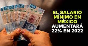 El salario mínimo en México aumentará 22% en 2022