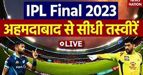 IPL 2023 CSK vs GT Final: Live from Ahmedabad Stadium