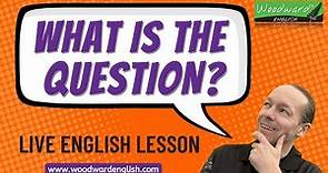 What is the question? Learn how to ask questions in English