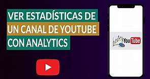 Cómo ver las Estadísticas de un Canal de YouTube con Analytics paso a paso
