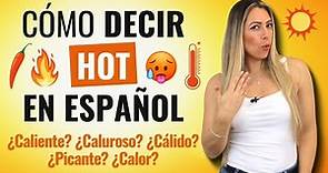 How to say Hot in Spanish? 🔥 Difference between CALOR, CALIENTE, CALUROSO, CÁLIDO and PICANTE 🔥