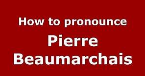 How to pronounce Pierre Beaumarchais (French/France) - PronounceNames.com
