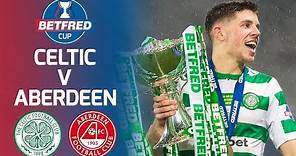Celtic 1-0 Aberdeen | Ryan Christie Fires Celtic to Cup Victory | Betfred Cup