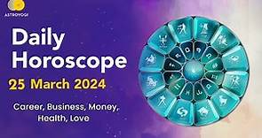 Today's Horoscope | 25th March 2024 | Daily Horoscope | Daily Astrology | Astroyogi