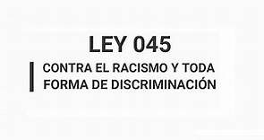 LEY 045. LEY CONTRA EL RACISMO Y TODA FORMA DE DISCRIMINACIÓN