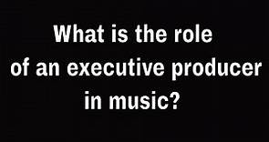 What is the role of an executive producer in music!