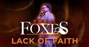 The Small Foxes || Lack of Faith || Pastor John F Hannah