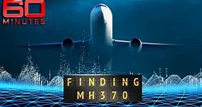 FINDING MH370: New breakthrough could finally solve missing flight mystery | 60 Minutes Australia
