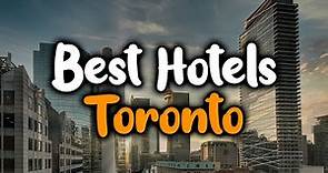 Best Hotels In Toronto, Ontario - For Families, Couples, Work Trips, Luxury & Budget