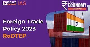 India's Foreign Trade Policy 2023 | What is RoDTEP? | FTP 2023 Key Highlights for UPSC Prelims 2023