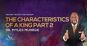 The Characteristics of A King Part 2 | Dr. Myles Munroe