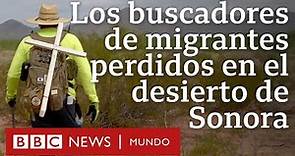 Los buscadores de migrantes perdidos en el desierto de Sonora | Documental BBC Mundo