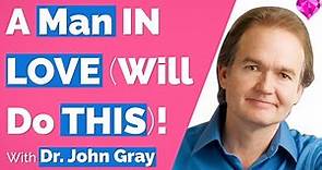 A Man In LOVE Will Do THIS! John Gray (Full Interview)