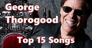 Top 10 George Thorogood Songs (15 Songs) Greatest Hits (George Thorogood And The Destroyers)