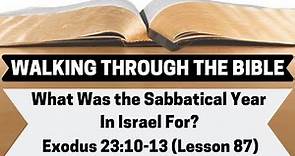 What Was the Sabbatical Year in Israel For? [Exodus 23:10-13][Lesson 87][W.T.T.B.]