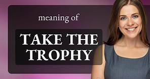 Understanding the Phrase "Take the Trophy" in English
