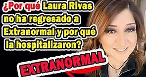¿Por qué Laura Rivas no ha Regresado a Extranormal y por qué la Hospitalizaron?