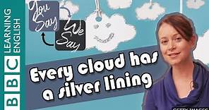 We Say - You Say: Every cloud has a silver lining