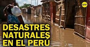 Desastres naturales en el Perú: "En los últimos 20 años ha habido 125 mil emergencias"