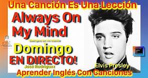 ALWAYS ON MY MIND - Elvis Presley - Una canción es una lección - subtitulado en español e inglés