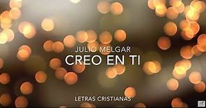 JULIO MELGAR | CREO EN TI | LETRAS CRISTIANAS