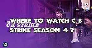 Where To Watch C B Strike Season 4? ALL WAYS to DO IT!!