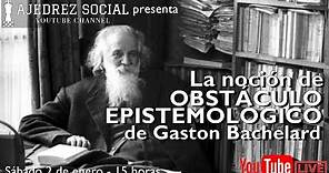 La noción de obstáculo epistemológico de Gaston Bachelard