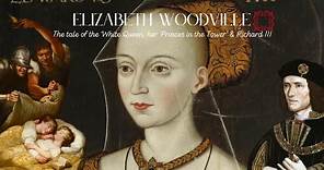 Elizabeth Woodville| The ‘White Queen, her ‘Princes in the Tower’ & Richard III | Wars of the Roses