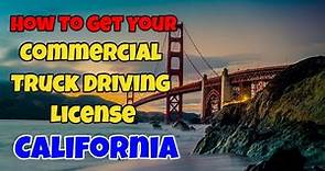 How To Get Your Commercial Truck Driving License In California