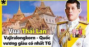 Vua Thái Lan Vajiralongkorn - Quốc Vương Giàu Có Nhất Thế Giới