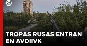 GUERRA RUSIA - UCRANIA | El ejército ruso logró entrar por 1° vez en la ciudad ucraniana de Avdiivk