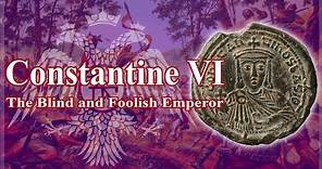 Constantine VI: The Blind and Foolish Emperor