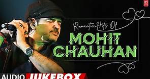 Romantic Hits Of Mohit Chauhan (Audio) Jukebox | Best Of Mohit Chauhan Superhit Songs