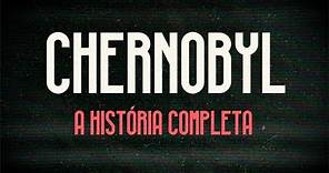 Chernobyl: A História Completa