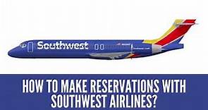 HOW TO MAKE RESERVATIONS WITH SOUTHWEST AIRLINES?