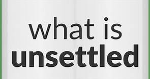 Unsettled | meaning of Unsettled