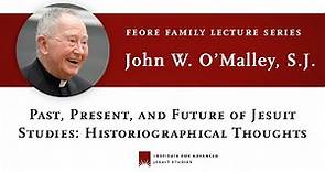 John W. O'Malley — “Past, Present, and Future of Jesuit Studies: Historiographical Thoughts”