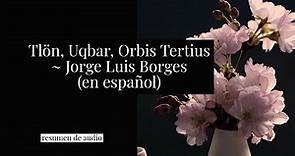 Tlön, Uqbar, Orbis Tertius de Jorge Luis Borges (resumen)