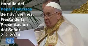 Homilía del Papa Francisco de hoy, viernes, Fiesta de la Presentación del Señor, 2-2-2024